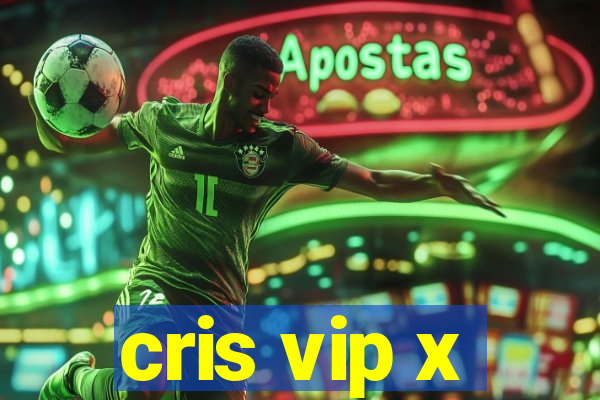 cris vip x